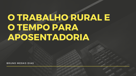 O trabalho rural e o tempo para aposentadoria