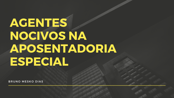 Quais são os agentes nocivos na Aposentadoria Especial?